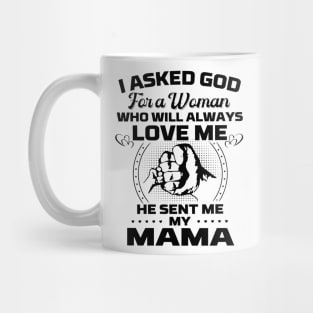 I Asked God For A Woman Who Love Me He Sent Me My Mama Mug